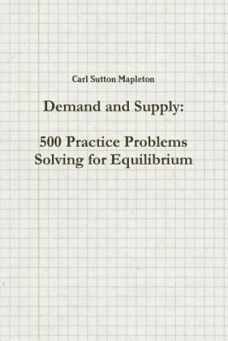 Kniha Demand and Supply: 500 Practice Problems Solving for Equilibrium Carl Sutton Mapleton