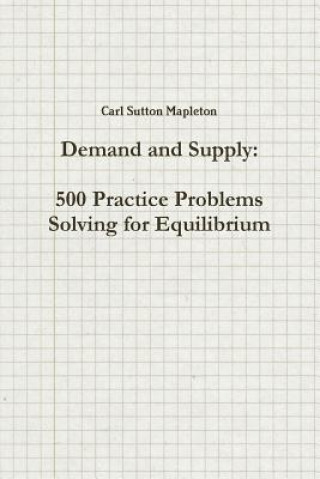 Book Demand and Supply: 500 Practice Problems Solving for Equilibrium Carl Sutton Mapleton