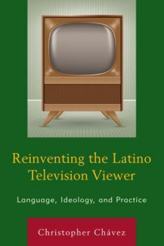 Buch Reinventing the Latino Television Viewer Christopher Chavez