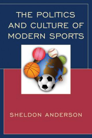 Kniha Politics and Culture of Modern Sports Sheldon Anderson