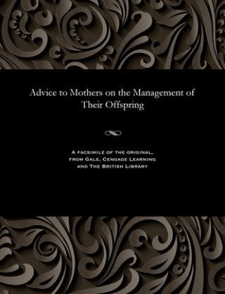 Könyv Advice to Mothers on the Management of Their Offspring Pye Henry Chavasse