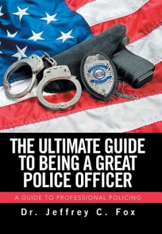 Book Ultimate Guide to Being a Great Police Officer Dr. Jeffrey C. Fox