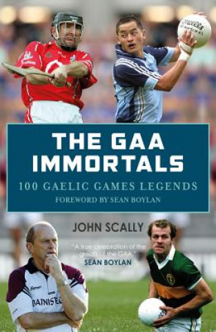 Könyv GAA Immortals: 100 Gaelic Games Legends John Scally