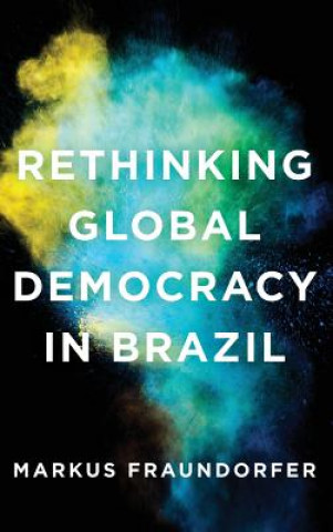 Könyv Rethinking Global Democracy in Brazil Markus Fraundorfer