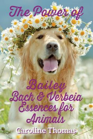 Kniha Power of Bailey, Bach & Verbeia Essences for Animals Caroline Thomas