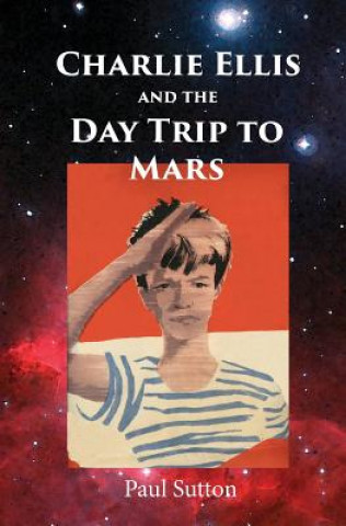 Könyv Charlie Ellis and the Day Trip to Mars Paul Sutton