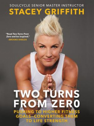 Knjiga Two Turns from Zero: Pushing to Higher Fitness Goals-Converting Them to Life Strength Stacey Griffith