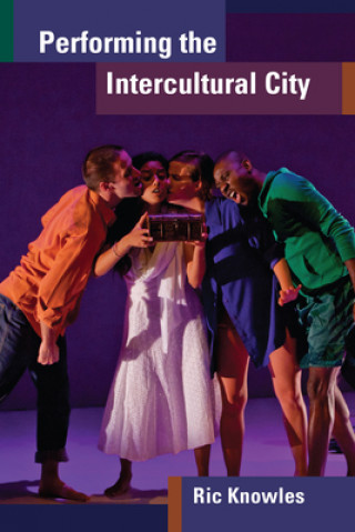 Kniha Performing the Intercultural City Ric Knowles