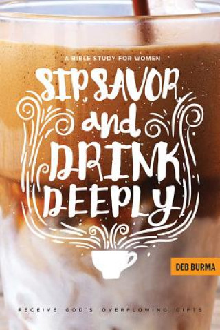 Libro Sip, Savor, and Drink Deeply: Receive God's Overflowing Gifts 