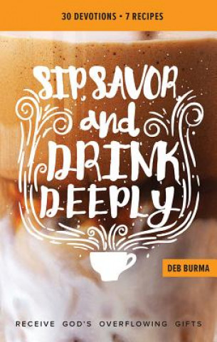 Книга Sip, Savor, and Drink Deeply Devotional: Receive God's Overflowing Gifts 