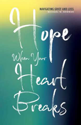 Книга Hope When Your Heart Breaks Michael W. Newman