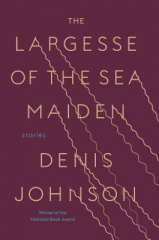 Könyv Largesse of the Sea Maiden Denis Johnson