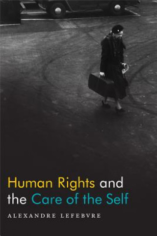 Kniha Human Rights and the Care of the Self Alexandre Lefebvre