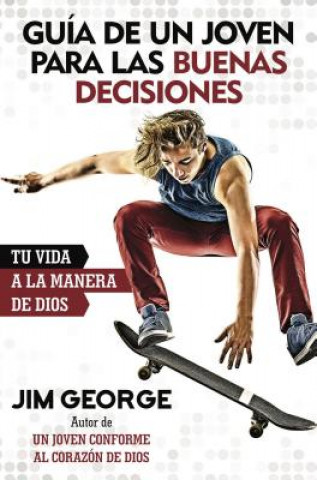 Könyv Guía de Un Joven Para Las Buenas Decisiones: Tu Vida a la Manera de Dios Jim George