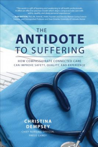 Könyv The Antidote to Suffering: How Compassionate Connected Care Can Improve Safety, Quality, and Experience Christina Dempsey