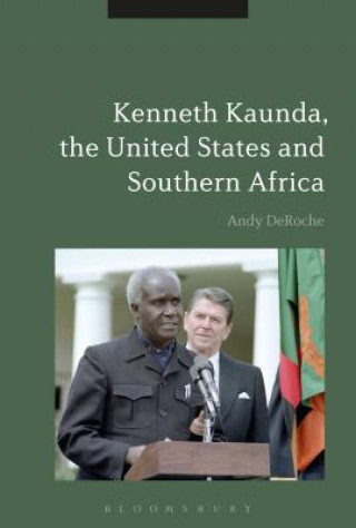 Könyv Kenneth Kaunda, the United States and Southern Africa Andy Deroche