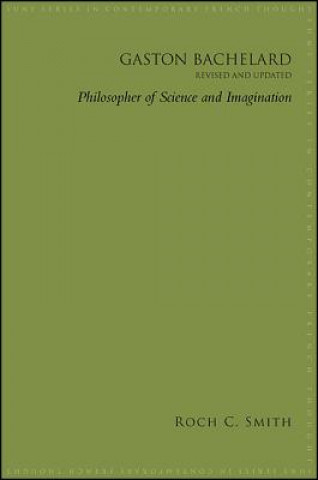 Kniha Gaston Bachelard, Revised and Updated: Philosopher of Science and Imagination Roch C. Smith