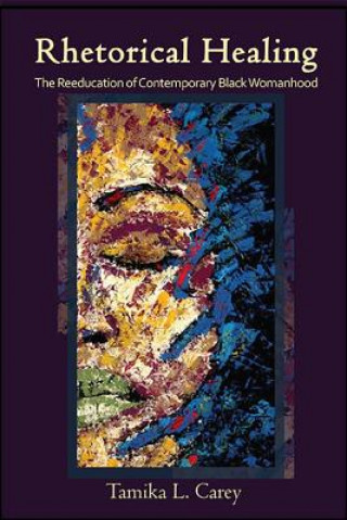 Livro Rhetorical Healing: The Reeducation of Contemporary Black Womanhood Tamika L. Carey