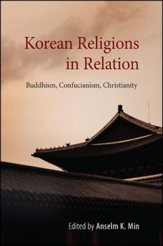 Könyv Korean Religions in Relation: Buddhism, Confucianism, Christianity Anselm K. Min