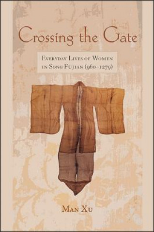 Knjiga Crossing the Gate: Everyday Lives of Women in Song Fujian (960-1279) Man Xu