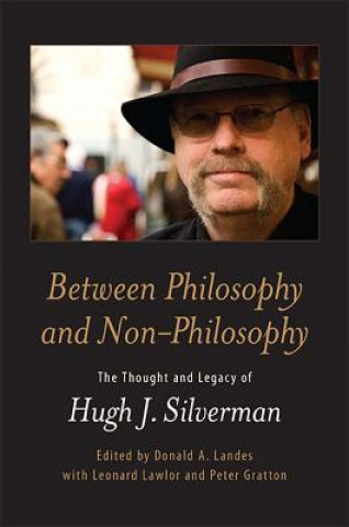 Kniha Between Philosophy and Non-Philosophy: The Thought and Legacy of Hugh J. Silverman Donald A. Landes