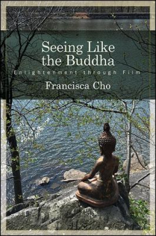 Libro Seeing Like the Buddha: Enlightenment Through Film Francisca Cho