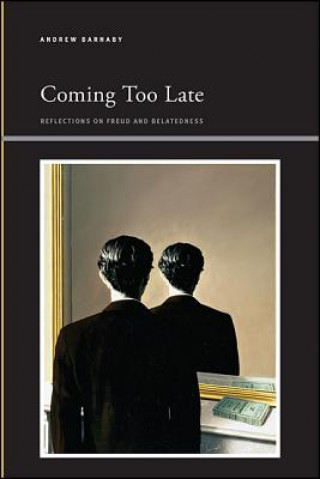 Book Coming Too Late: Reflections on Freud and Belatedness Andrew Thomas Barnaby