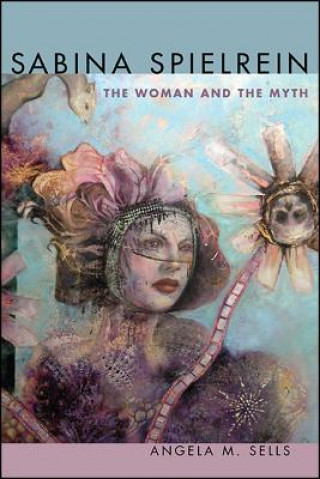 Könyv Sabina Spielrein: The Woman and the Myth Angela M. Sells