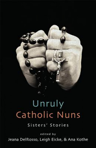 Carte Unruly Catholic Nuns: Sisters' Stories Jeana Delrosso