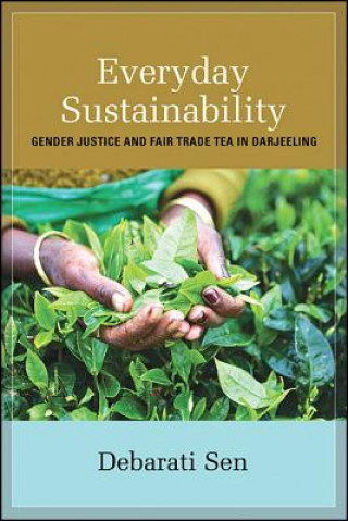 Carte Everyday Sustainability: Gender Justice and Fair Trade Tea in Darjeeling Debarati Sen