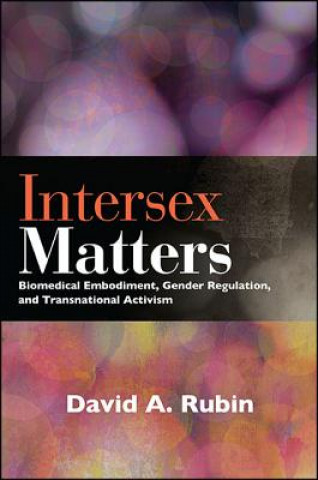 Kniha Intersex Matters: Biomedical Embodiment, Gender Regulation, and Transnational Activism David A. Rubin