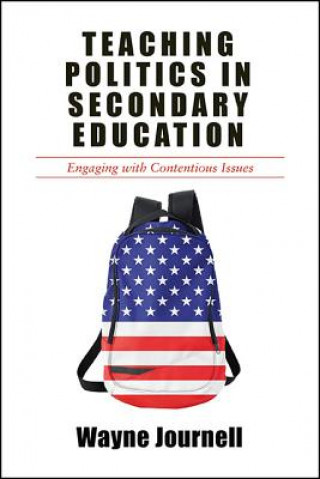 Книга Teaching Politics in Secondary Education: Engaging with Contentious Issues Wayne Journell