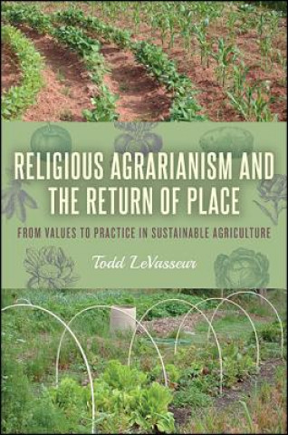 Book Religious Agrarianism and the Return of Place: From Values to Practice in Sustainable Agriculture Todd Levasseur