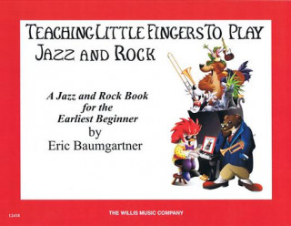 Carte Teaching Little Fingers to Play Jazz and Rock - Book Only: Teaching Little Fingers to Play/Early Elementary Level Eric Baumgartner