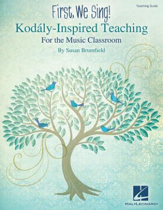 Book First, We Sing! Kodaly-Inspired Teaching for the Music Classroom Susan Brumfield