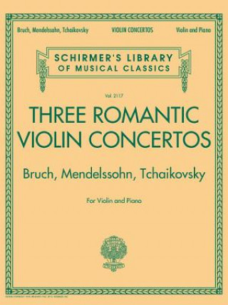 Kniha Three Romantic Violin Concertos: Bruch, Mendelssohn, Tchaikovksy: Schirmer's Library of Musical Classics Vol. 2117 for Violin and P Hal Leonard Corp