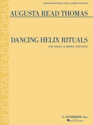 Book Dancing Helix Rituals: For Violin, Clarinet and Piano Augusta Read Thomas