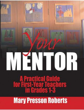 Knjiga Your Mentor: A Practical Guide for First-Year Teachers in Grades 1-3 Mary Presson Roberts