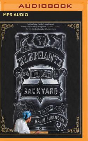 Audio The Elephants in My Backyard: A Memoir Rajiv Surendra