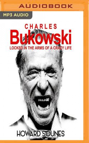 Audio Charles Bukowski: Locked in the Arms of a Crazy Life Howard Sounes