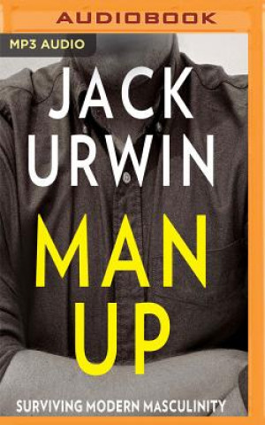 Audio Man Up: Surviving Modern Masculinity Jack Urwin