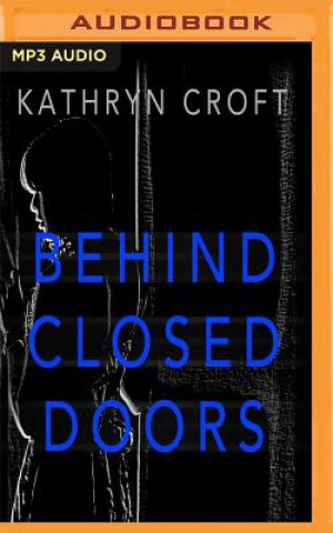 Audio BEHIND CLOSED DOORS          M Kathryn Croft
