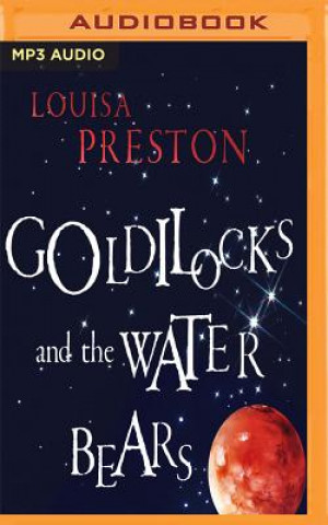 Audio Goldilocks and the Water Bears: The Search for Life in the Universe Louisa Preston