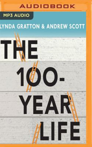Audio The 100-Year Life: Living and Working in an Age of Longevity Lynda Gratton
