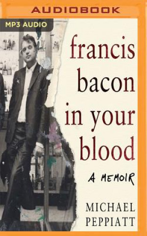 Digital Francis Bacon in Your Blood Michael Peppiatt