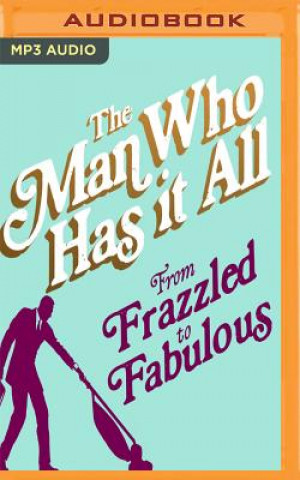 Аудио From Frazzled to Fabulous: How to Juggle Fatherhood, a Successful Career, 'me Time' and Looking Good The Man Who Has It All
