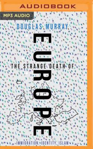 Digital The Strange Death of Europe: Immigration, Identity, Islam Douglas Murray
