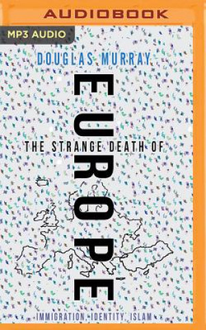 Numérique The Strange Death of Europe: Immigration, Identity, Islam Douglas Murray