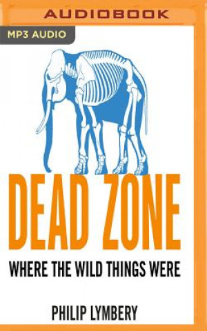 Audio  Dead Zone: Where the Wild Things Were Philip Lymbery