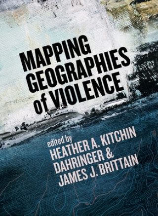 Libro Mapping Geographies of Violence Heather A. Kitchin Dahringer